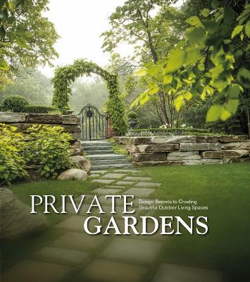 Private Gardens: Design Secrets to Creating Beautiful Outdoor Living Spaces - cover