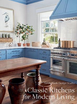 Classic Kitchens for Modern Living - Sarah Blank Design Studio - cover