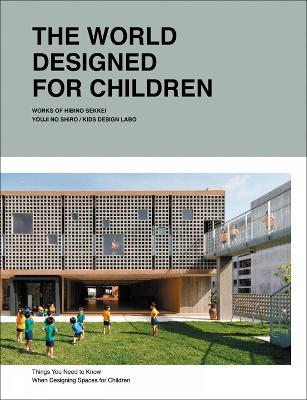 The World Designed for Children: Complete Works of Hibino Sekkei Youji no Shiro and KIDS DESIGN LABO - Taku Hibino,Hibino Sekkei,Youji no Shiro - cover