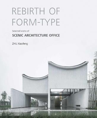 Rebirth of Form-type: Selected Works of Scenic Architecture Office - Zhu Xiaofeng - cover