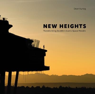 New Heights: Transforming Seattle's Iconic Space Needle - Olson Kundig - cover
