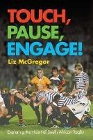 Touch, pause, engage!: Exploring the heart of South African rugby - Liz McGregor - cover