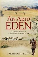 An Arid Eden: A personal account of conservation in the Kaokoveld - Garth Owen-Smith - cover