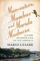 Man-eaters, mambas and marula madness: A game ranger's life in the lowveld - Paul Moorcraft - cover