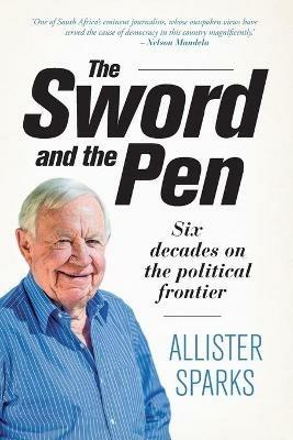 The sword and the pen: Six decades on the political frontier - Allister Sparks - cover