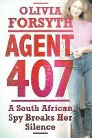 Agent 407: A South African spy tells her story - Olivia Forsyth - cover