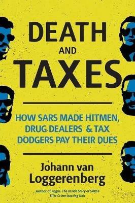 Death and taxes: How SARS made hitmen, drug dealers and tax dodgers pay their dues - Johann Van Loggerenberg - cover