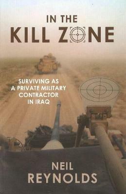 In the kill zone: Surviving as a private military contractor in Iraq - Neil Reynolds - cover