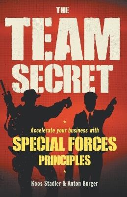 The team secret: Accelerate your business with special forces principles - Koos Stadler,Anton Burger - cover