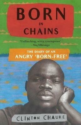 Born in chains: The diary of an angry 'born-free' - Clinton Chauke - cover