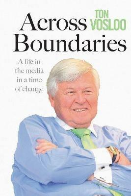 Across boundaries: A life in the media in a time of change - Ton Vosloo - cover
