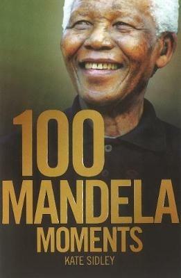100 Mandela moments - Kate Sidley - cover