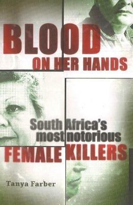 Blood on Her Hands: South Africa's Most Notorious Female Killers - Tanya Farber - cover