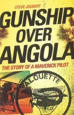 Gunship Over Angola: The Story of a Maverick Pilot - Steve Joubert - cover