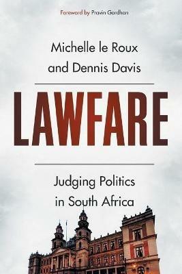 Lawfare: Judging Politics in South Africa - Michelle Le Roux,Dennis Davis - cover