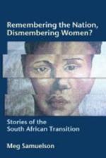 Remembering the Nation, Dismembering Women?: Stories of the South African Transition