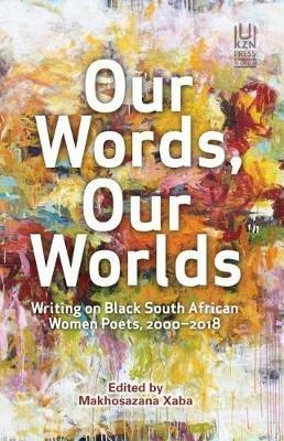 Our Words, Our Worlds: Writing on Black South African Women Poets, 2000–2018 - cover