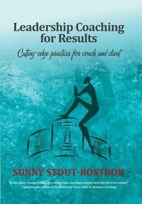 Leadership coaching for results: Cutting edge practices for coach and client - Sunny Stout-Rostron - cover