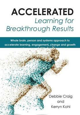 Accelerated learning for breakthrough results - Debbie Craig,Kerryn Khol - cover