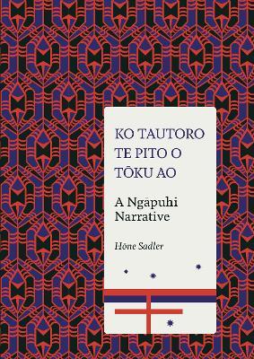 Ko Tautoro, Te Pito O Toku Ao: a Ngapuhi Narrative - Sadler Hone - cover