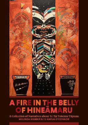A Fire in the Belly of Hineāmaru: A Collection of Narratives about Te Tai Tokerau Tūpuna - Melinda Webber,Te Kapua O'Connor - cover