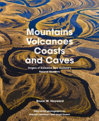 Mountains, Volcanoes, Coasts and Caves: Origins of Aotearoa New Zealand's Natural Wonders - Bruce W. Hayward - cover