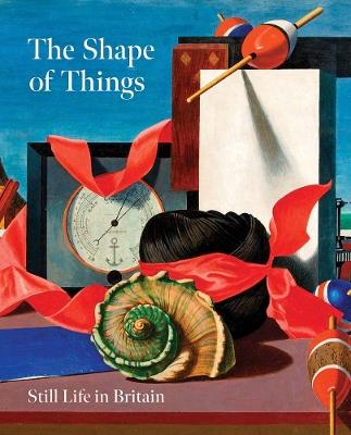 The Shape of Things: Still Life in Modern British Art - cover