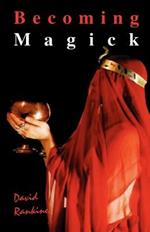 Becoming Magick: New & Revised Magicks from the New Aeon