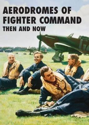 Aerodromes of Fighter Command: Then and Now - Robin J. Brooks - cover