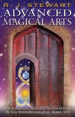 Advanced Magical Arts: Visualisation, Meditation and Ritual in the Western Magical Tradition - R. J. Stewart - cover
