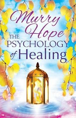 The Psychology of Healing: A Comprehensive Guide to the Healing Arts - Murry Hope - cover