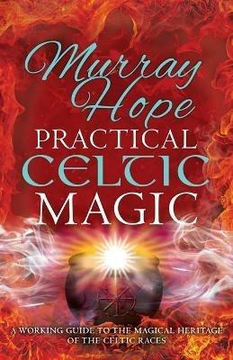 Practical Celtic Magic: A working guide to the magical traditions of the Celtic races - Murry Hope - cover