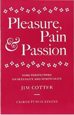 Pleasure, Pain and Passion: Some Perspectives on Sexuality and Spirituality