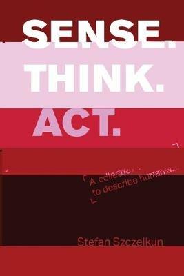 Sense Think ACT: a collection of exercises to describe human abilities - Stefan Szczelkun - cover