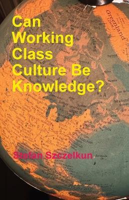 Can Working Class Culture be Knowledge? - Stefan Szczelkun - cover