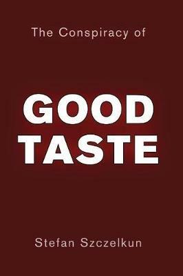 The Conspiracy of Good Taste: William Morris, Cecil Sharp and Clough Williams-Ellis and the repression of working class culture in the C20th - Stefan Szczelkun - cover