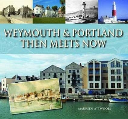 Weymouth & Portland Then Meets Now - Maureen Attwooll - cover