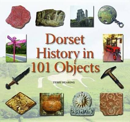 Dorset History in 101 Objects - Terry Hearing - cover