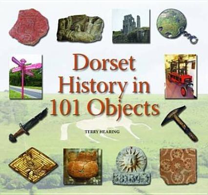 Dorset History in 101 Objects - Terry Hearing - cover