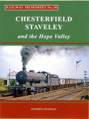Railway Memories No.30 CHESTERFIELD, STAVELEY & the Hope Valley - Stephen Chapman - cover