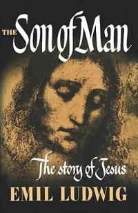 The Son of Man: The Story of Jesus - Emil Ludwig - cover