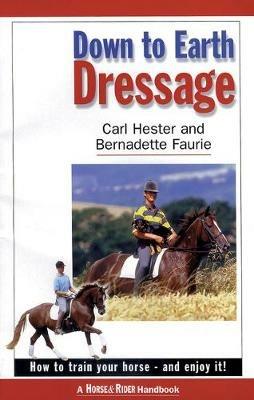 Down to Earth Dressage: How to Train Your Horse - and Enjoy it! - Carl Hester,Bernadette Faurie - cover