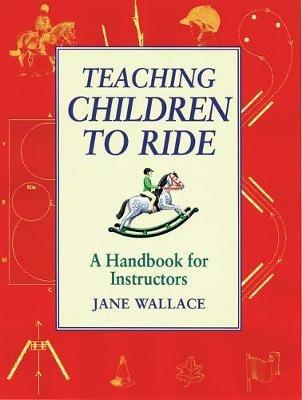 Teaching Children to Ride: A Handbook for Instuctors - Jane Wallace - cover