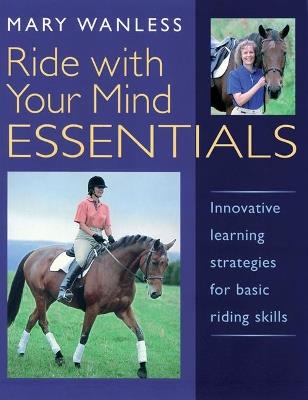 Ride with Your Mind ESSENTIALS: Innovative Learning Strategies for Basic Riding Skills - Mary Wanless - cover
