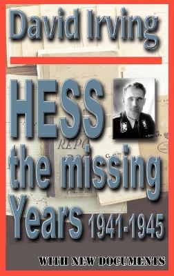 Hess: The Missing Years 1941-1945: The Missing Years - David Irving - cover