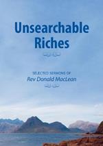 Unsearchable Riches: Selected Sermons of Rev Donald MacLean