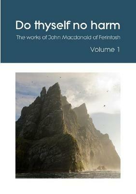 Do thyself no harm: The works of John Macdonald of Ferintosh - Volume 1 - John MacDonald - cover
