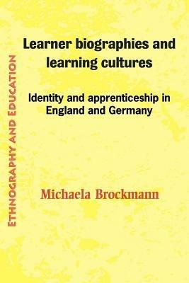 Learner Biographies and Learning Cultures: Identity and Apprenticeship in England and Germany - Michaela Brockmann - cover