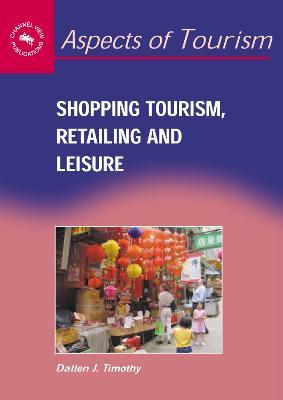 Shopping Tourism, Retailing and Leisure - Dallen J. Timothy - cover