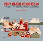 Very Heath Robinson: Stories of His Absurdly Ingenious World